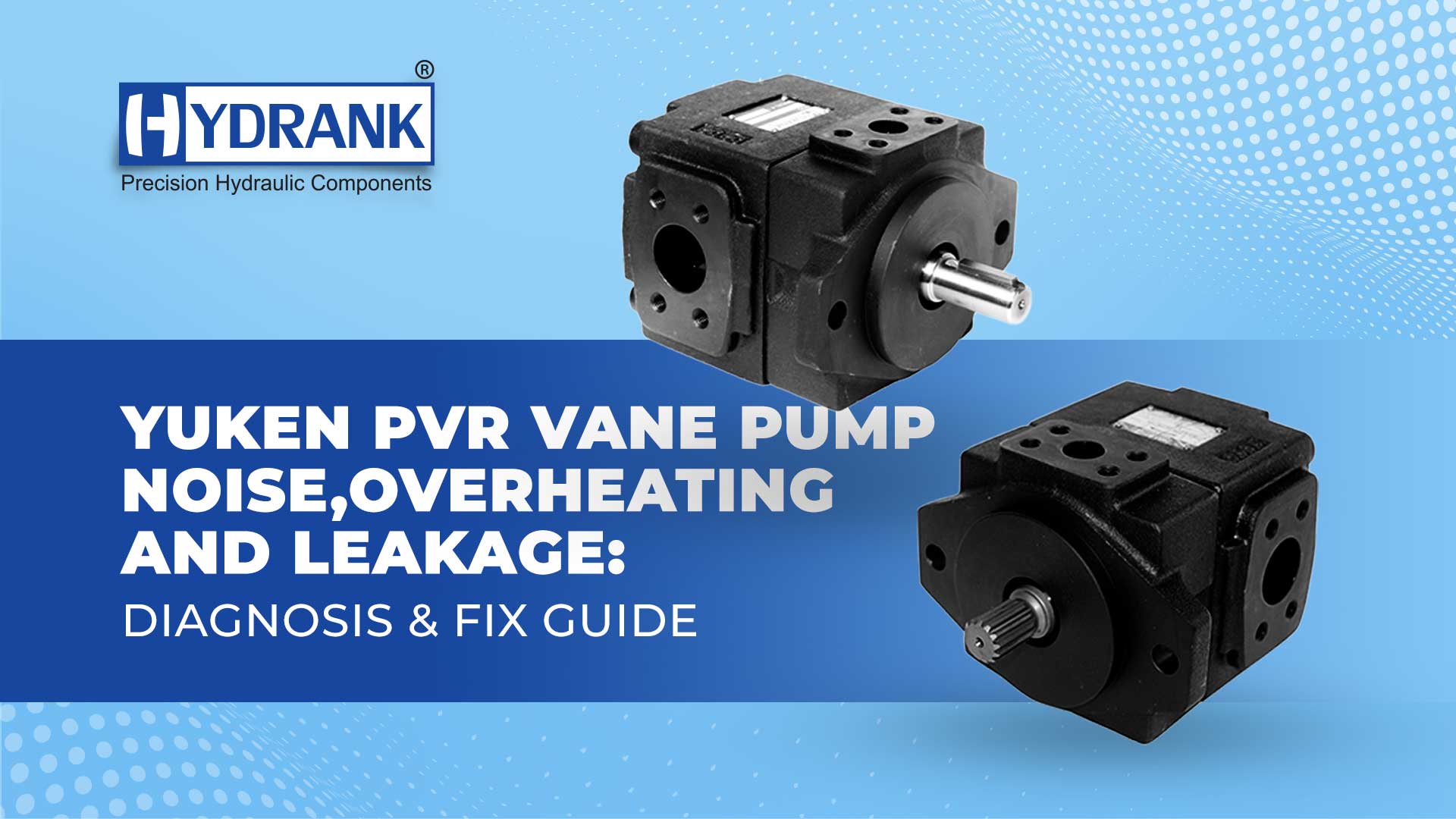 Yuken PVR Vane Pump Noise, Overheating & Leakage: Diagnosis and Fix Guide